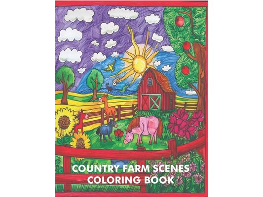 Country Farm Scenes Coloring Book: Charming Animals, Relaxing Landscapes and Delightful Farm Scenes, Farm Animals For Adults and Kids Relaxation