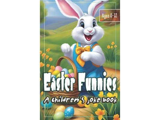 Easter Funnies: A Children's Joke Book - Large Print Book with Over 150 Jokes, Puns, Riddles & Tongue Twisters for Kids Ages 8-12 in Celebration of Ea
