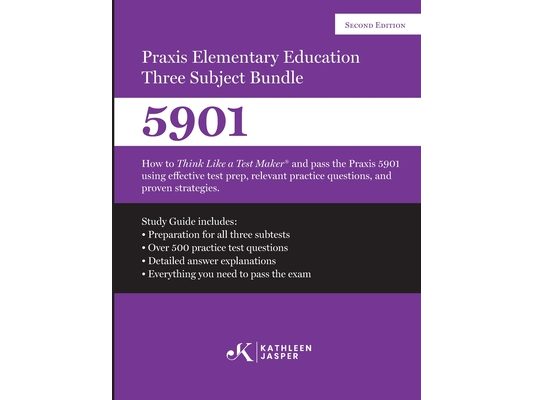 Praxis Elementary Education Three Subject Exam: How to Think Like a Test Maker(R) and pass the Praxis 5901 using effective test prep, relevant practic