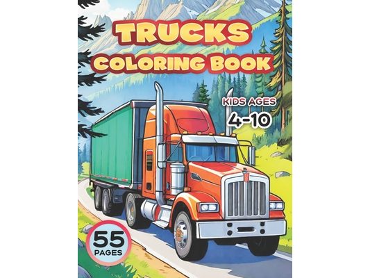 Trucks. Coloring Book for Kids Ages 4-10: 55 Big Vehicle Designs to Color and Have Fan. Different Levels of Detail and More