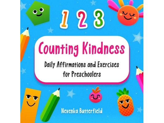Counting Kindness - Daily Affirmations and Exercises for Preschoolers: Nurturing Young Hearts and Minds with Practical Exercises for SEL and Mindfulne