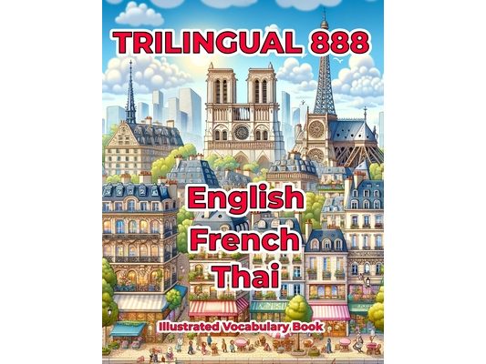 Trilingual 888 English French Thai Illustrated Vocabulary Book: Help your child master new words effortlessly