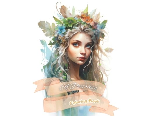 Elf Portraits Coloring Book: Drawing for Adults and Teenagers Relax and Calm Down. A Fairy Tale World with Lovely Female Elves. Volume 2