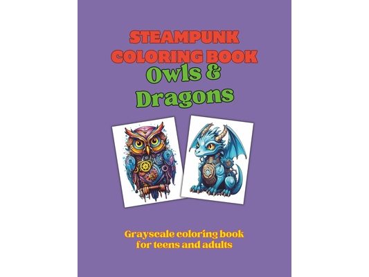 Steampunk Coloring Book - Owls & Dragons: Grayscale coloring book for teens and adults
