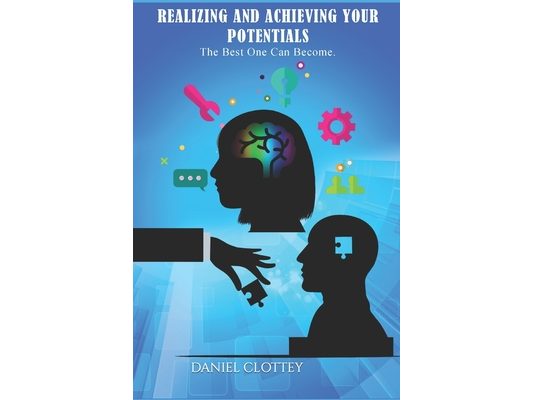 Realizing and Achieving Your Potentials: The Best One Can Become.