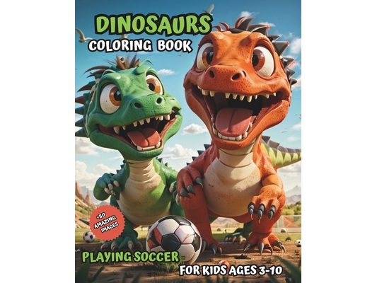 Dinosaurs Coloring Book: Playing Soccer for kids ages 3-10 (Coloring Book for Kids)
