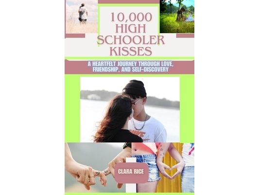 10,000 High schooler Kisses: A Heartfelt Journey Through Love, Friendship, and Self-Discovery