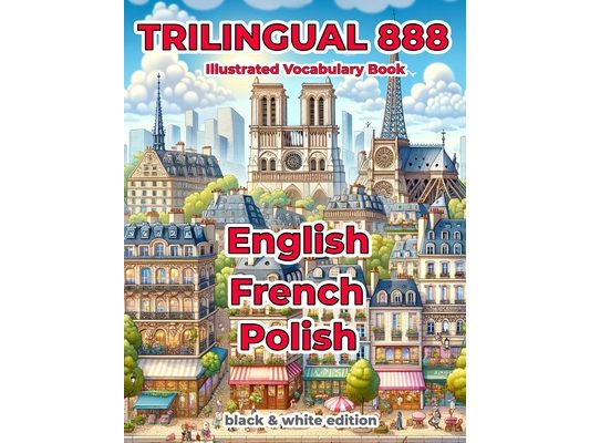 Trilingual 888 English French Polish Illustrated Vocabulary Book: Help your child master new words effortlessly