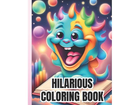 Hilarious Coloring Book: Hilarious Coloring Pages for Adults, Girls, Boys, Teens and Kids / Relaxation, Stress Relief
