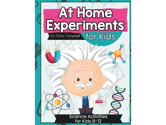 At Home Science Experiments for Kids: Science Activities for Kids 8-12