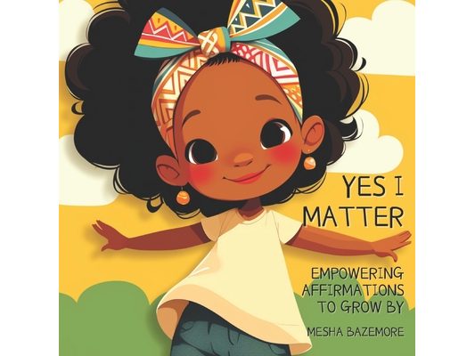 Yes I Matter!: Empowering affirmations to grow by
