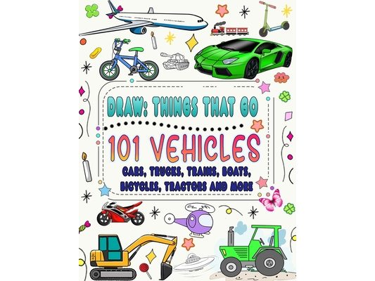 101 vehicles and things that go: How to draw cars, trucks, planes and other things that go