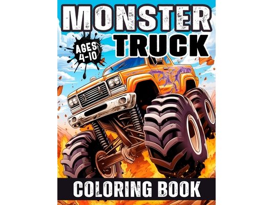 Monster Truck Coloring Book: Various and Awesome Coloring Pages for Kids Ages 4-10, for Boys and Girls Who Love the Extreme Monster Trucks!