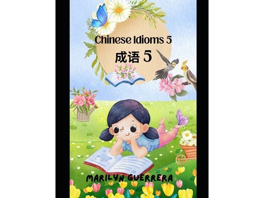 Chinese Idioms 5: Vivid tales in ancient phrases, revealing wisdom, culture, and history.