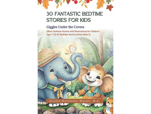 30 Fantastic Bedtime Stories for Kids: Giggles under the Covers (Short Bedtime Stories with Illustrations for Children Ages 7 - 12) (30 Bedtime Storie