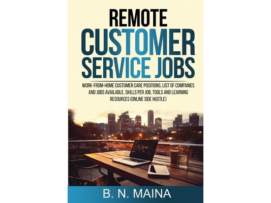 Remote Customer Service Jobs: Work from Home Customer Care Positions, List of Companies and Jobs Available, Skills Per Job, Tools and Learning Resourc