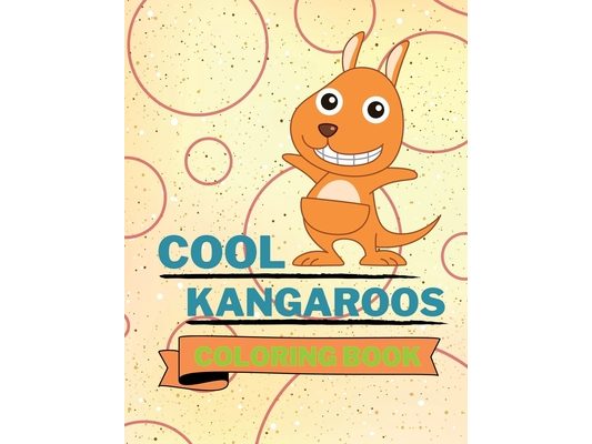 Cool Kangaroos Coloring Book: Cute Kangaroos Coloring Book Adorable Kangaroos Coloring Pages for Kids 25 Incredibly Cute and Lovable Kangaroos