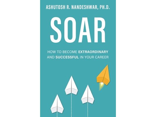 Soar: How to Become Extraordinary and Successful in Your Career