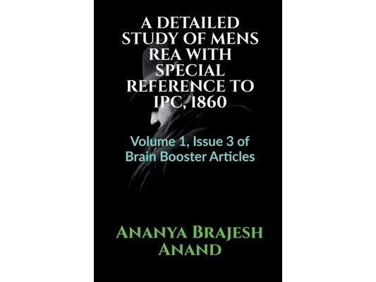 Detailed Study of Mens Rea with Special Reference to Ipc, 1860: Volume 1, Issue 3 of Brain Booster Articles