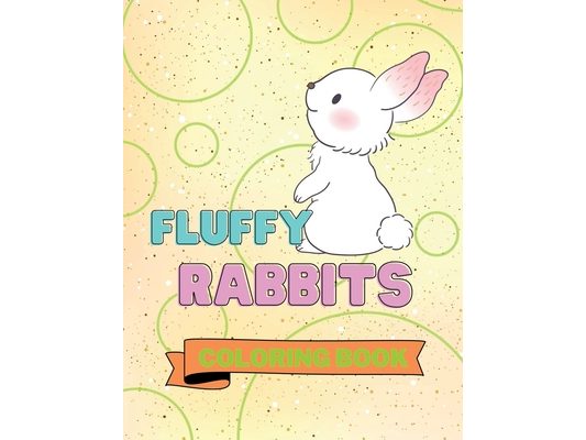 Fluffy Rabbits Coloring Book: Adorable Rabbits Coloring Book Cute Rabbits Coloring Pages for Kids 25 Incredibly Cute and Lovable Rabbits