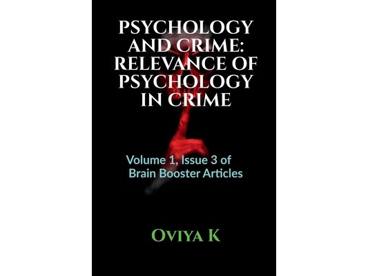 Psychology and Crime: RELEVANCE OF PSYCHOLOGY IN CRIME: Volume 1, Issue 3 of Brain Booster Articles