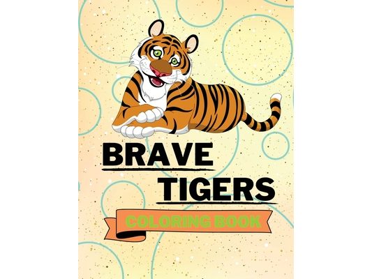Brave Tigers Coloring Book: Adorable Tigers Coloring Book Cute Tigers Coloring Pages for Kids 25 Incredibly Cute and Lovable Tigers