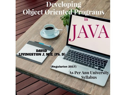Developing Object Oriented Programs in Java: Theory & Practice on OOP as per Anna University Syllabus