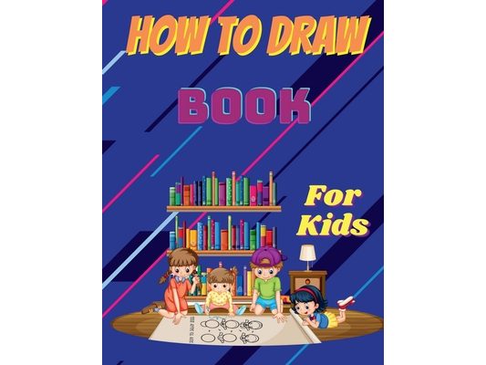 How to Draw Book for Kids: Step by Step Guide to Learn to Draw Animals and Human Faces with 54 Fun and Exciting Things