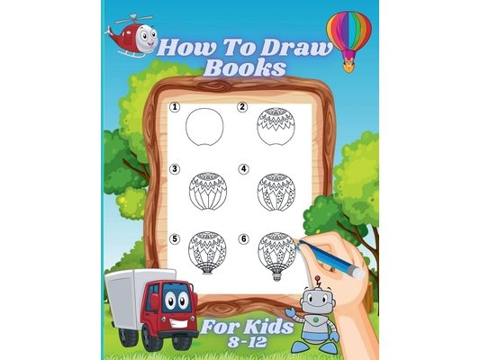 How to Draw Books for Kids 8-12: A Fun and Easy Step-By-Step Learn Drawing with Easy to Follow Instructions for Boys and Girls