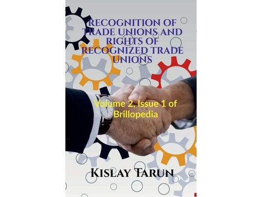 Recognition of Trade Unions and Rights of Recognized Trade Unions: Volume 2, Issue 1 of Brillopedia