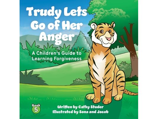 Trudy Lets Go of Her Anger: A Children's Guide to Learning Forgiveness