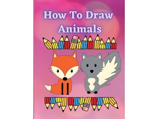 How to Draw Animals: A Fun and Easy Step-by-Step Guide to Drawing by Tracing Simple & Cute Animals for Kids