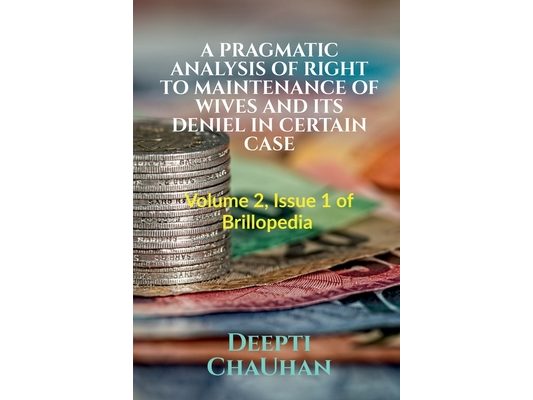 A Pragmatic Analysis of Right to Maintenance of Wives and Its Deniel in Certain Case: Volume 2, Issue 1 of Brillopedia