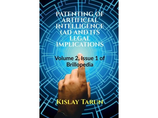 Patenting of Artificial Intelligence (Ai) and Its Legal Implications: Volume 2, Issue 1 of Brillopedia