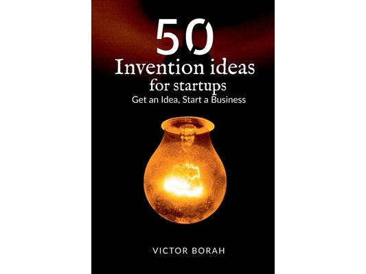 50 Invention Ideas for Startups: Get an idea, start a business
