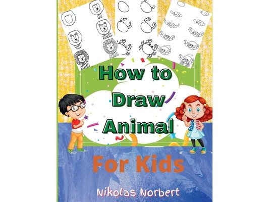How to Draw Animal for Kids: Fun & Easy Step by Step Drawing Guide to Learn to Draw