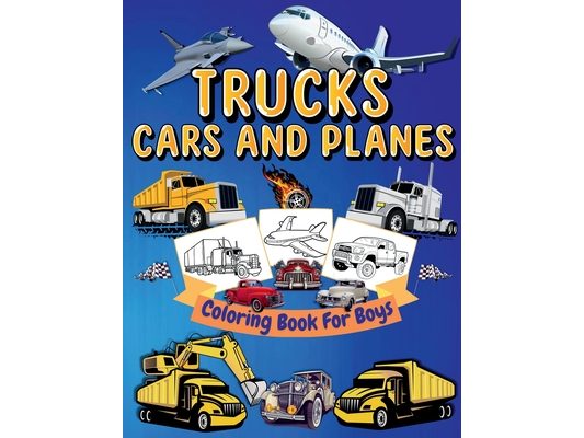 Trucks, Cars And Planes Coloring Book For Boys: High Quality Trucks, Cars And Planes Coloring Pages For Boys and Girls Cool Trucks, Planes, Cars, Bike