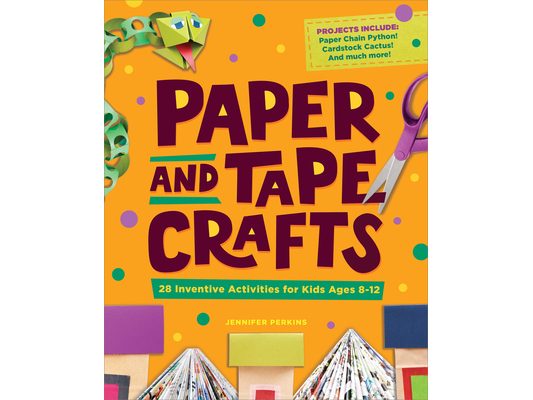 Paper and Tape Crafts: 28 Inventive Activities for Kids Ages 8-12