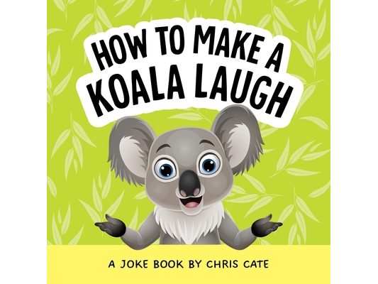 How to Make a Koala Laugh: A Joke Book
