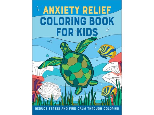 Anxiety Relief Coloring Book for Kids: Reduce Stress and Find Calm Through Coloring