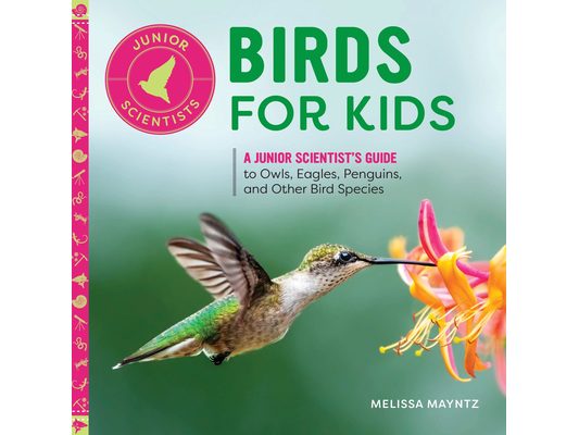 Birds for Kids: A Junior Scientist's Guide to Owls, Eagles, Penguins, and Other Bird Species