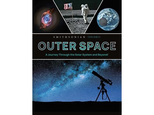 Smithsonian Explores: Outer Space: A Journey Through the Solar System and Beyond!