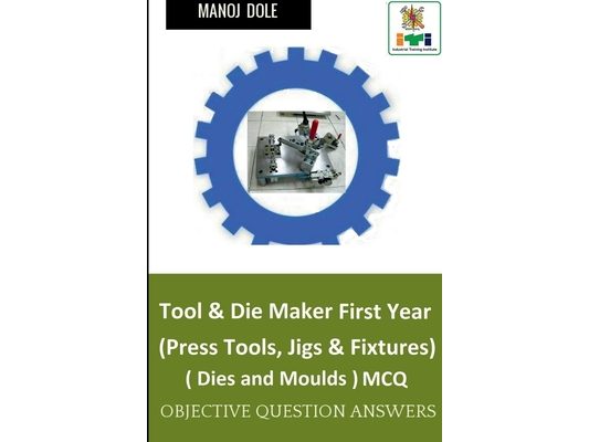 Tool & Die Maker First Year (Press Tools, Jigs & Fixtures) Dies & Moulds MCQ