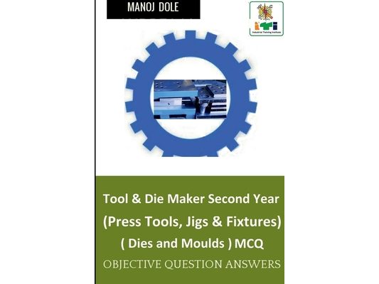 Tool & Die Maker Second Year (Press Tools, Jigs & Fixtures) Dies & Moulds MCQ