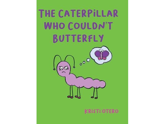 The Caterpillar Who Couldn't Butterfly