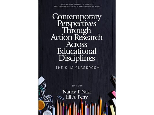 Contemporary Perspectives Through Action Research Across Educational Disciplines: The K-12 Classroom
