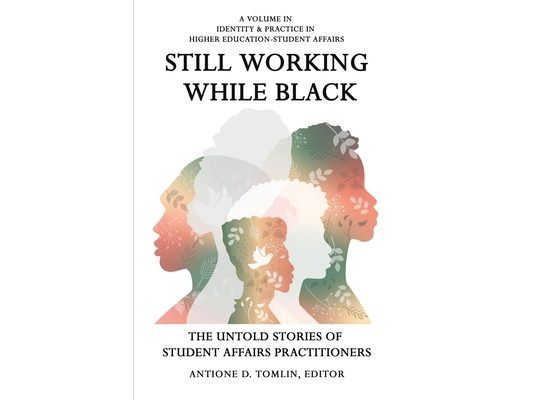 Still Working While Black: The Untold Storiesof Student Affairs Practitioners