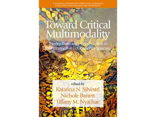 Toward Critical Multimodality: Theory, Research, and Practicein Transformative Educational Spaces