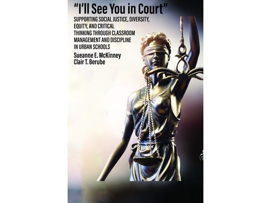 I'll See You in Court: Supporting Social Justice, Diversity, Equity, and Critical Thinking Through Classroom Management and Discipline in Urban School