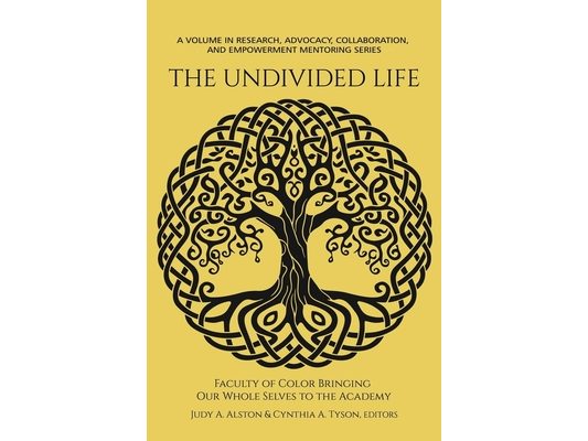 The Undivided Life: Faculty of Color Bringing Our Whole Selves to the Academy